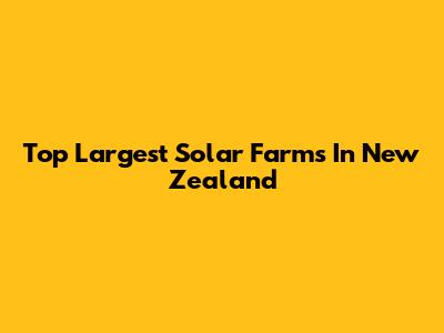 Top Largest Solar Farms In New Zealand