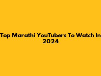 Top Marathi YouTubers To Watch In 2024