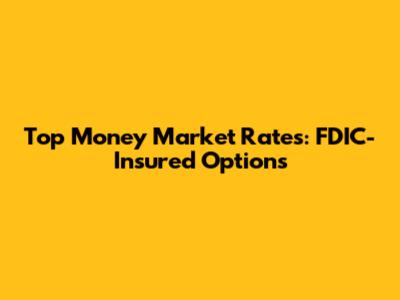 Top Money Market Rates: FDIC-Insured Options