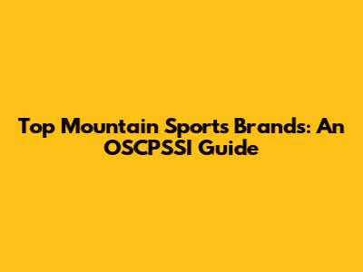 Top Mountain Sports Brands: An OSCPSSI Guide