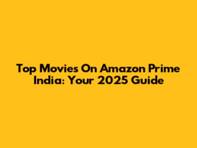 Top Movies On Amazon Prime India: Your 2025 Guide