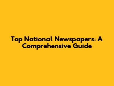 Top National Newspapers: A Comprehensive Guide
