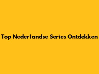 Top Nederlandse Series Ontdekken