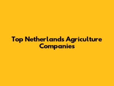 Top Netherlands Agriculture Companies