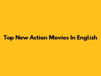 Top New Action Movies In English