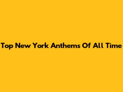 Top New York Anthems Of All Time