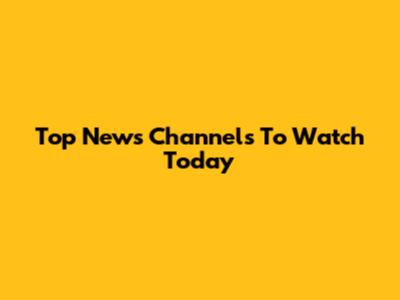 Top News Channels To Watch Today