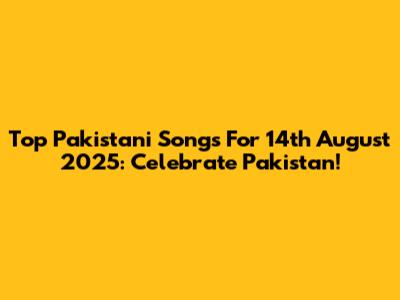 Top Pakistani Songs For 14th August 2025: Celebrate Pakistan!