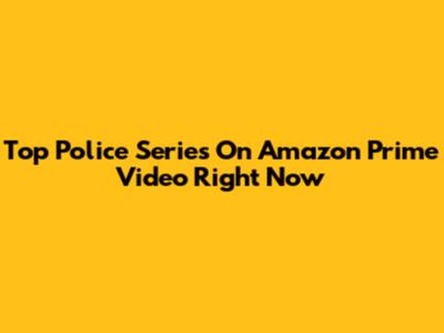 Top Police Series On Amazon Prime Video Right Now