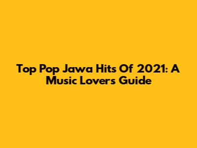 Top Pop Jawa Hits Of 2021: A Music Lover's Guide