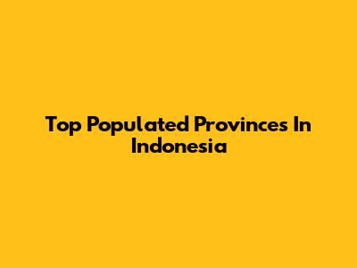 Top Populated Provinces In Indonesia