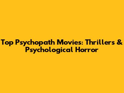 Top Psychopath Movies: Thrillers & Psychological Horror