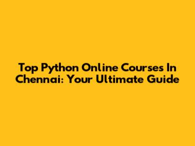 Top Python Online Courses In Chennai: Your Ultimate Guide