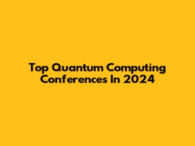 Top Quantum Computing Conferences In 2024