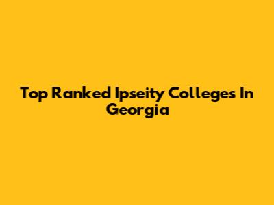 Top Ranked Ipseity Colleges In Georgia