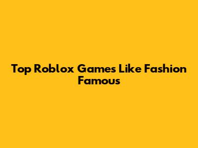 Top Roblox Games Like Fashion Famous