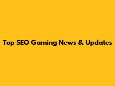 Top SEO Gaming News & Updates