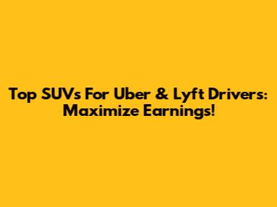 Top SUVs For Uber & Lyft Drivers: Maximize Earnings!