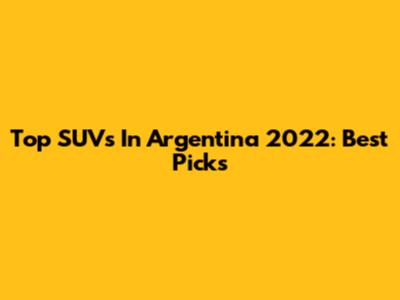 Top SUVs In Argentina 2022: Best Picks