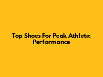 Top Shoes For Peak Athletic Performance