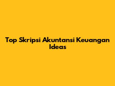 Top Skripsi Akuntansi Keuangan Ideas