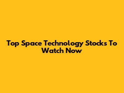 Top Space Technology Stocks To Watch Now