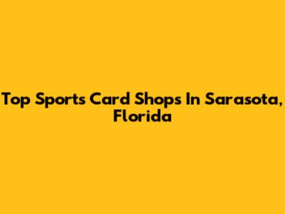 Top Sports Card Shops In Sarasota, Florida