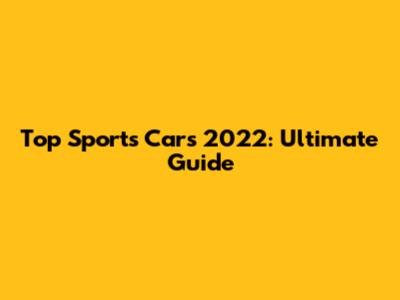 Top Sports Cars 2022: Ultimate Guide