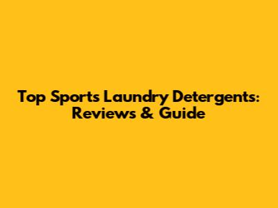 Top Sports Laundry Detergents: Reviews & Guide
