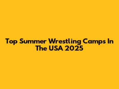Top Summer Wrestling Camps In The USA 2025