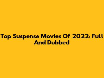 Top Suspense Movies Of 2022: Full And Dubbed