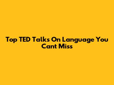 Top TED Talks On Language You Can't Miss