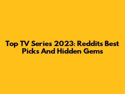 Top TV Series 2023: Reddit's Best Picks And Hidden Gems