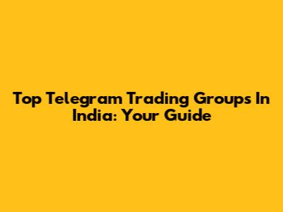 Top Telegram Trading Groups In India: Your Guide