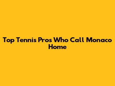 Top Tennis Pros Who Call Monaco Home