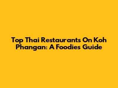 Top Thai Restaurants On Koh Phangan: A Foodie's Guide