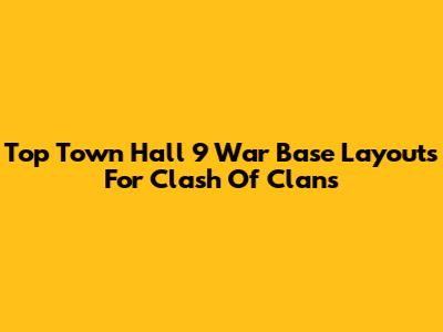 Top Town Hall 9 War Base Layouts For Clash Of Clans