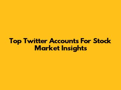 Top Twitter Accounts For Stock Market Insights