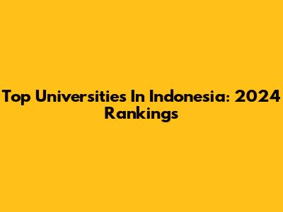Top Universities In Indonesia: 2024 Rankings
