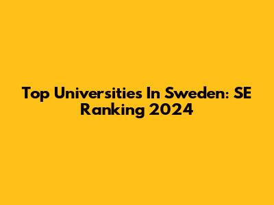 Top Universities In Sweden: SE Ranking 2024