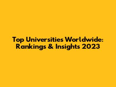 Top Universities Worldwide: Rankings & Insights 2023