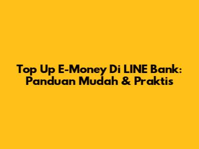 Top Up E-Money Di LINE Bank: Panduan Mudah & Praktis
