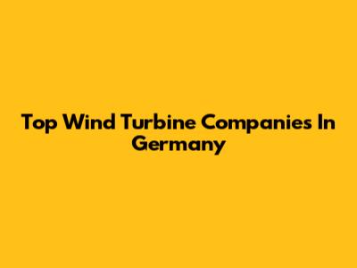 Top Wind Turbine Companies In Germany