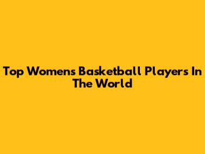 Top Women's Basketball Players In The World