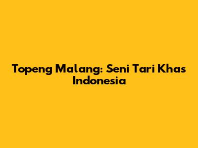 Topeng Malang: Seni Tari Khas Indonesia