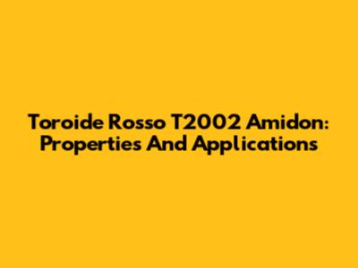 Toroide Rosso T2002 Amidon: Properties And Applications