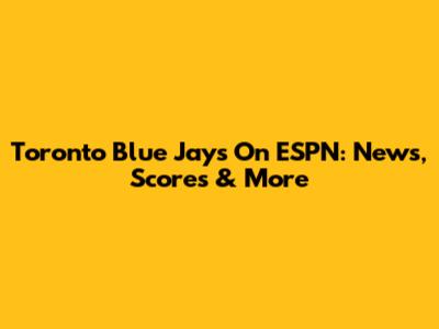 Toronto Blue Jays On ESPN: News, Scores & More