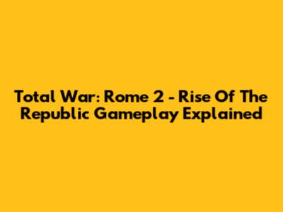 Total War: Rome 2 - Rise Of The Republic Gameplay Explained