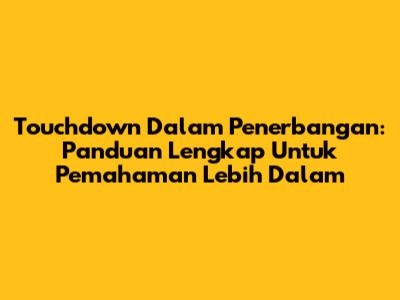 Touchdown Dalam Penerbangan: Panduan Lengkap Untuk Pemahaman Lebih Dalam