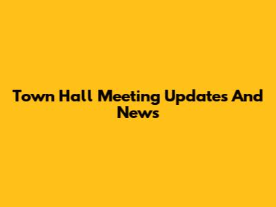 Town Hall Meeting Updates And News